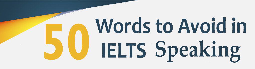 About 50 words to Avoid in IELTS Speaking