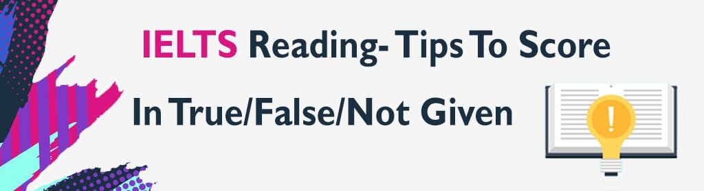 IELTS Reading Tips for True False Not Given with Example
