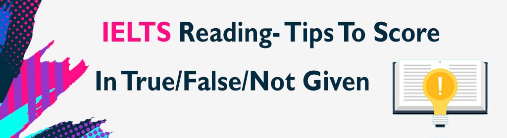 IELTS Reading Tips true false not given with example